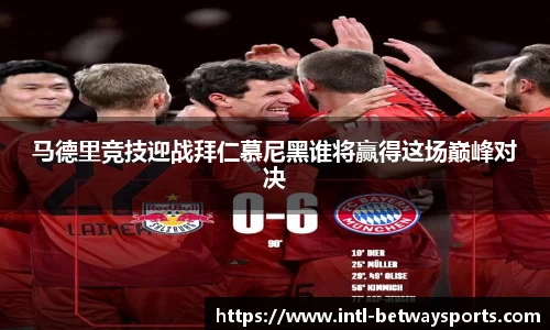 马德里竞技迎战拜仁慕尼黑谁将赢得这场巅峰对决