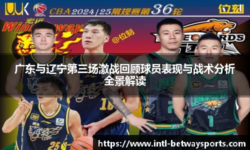 广东与辽宁第三场激战回顾球员表现与战术分析全景解读
