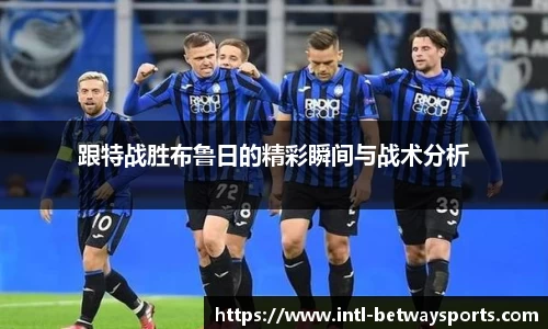 跟特战胜布鲁日的精彩瞬间与战术分析